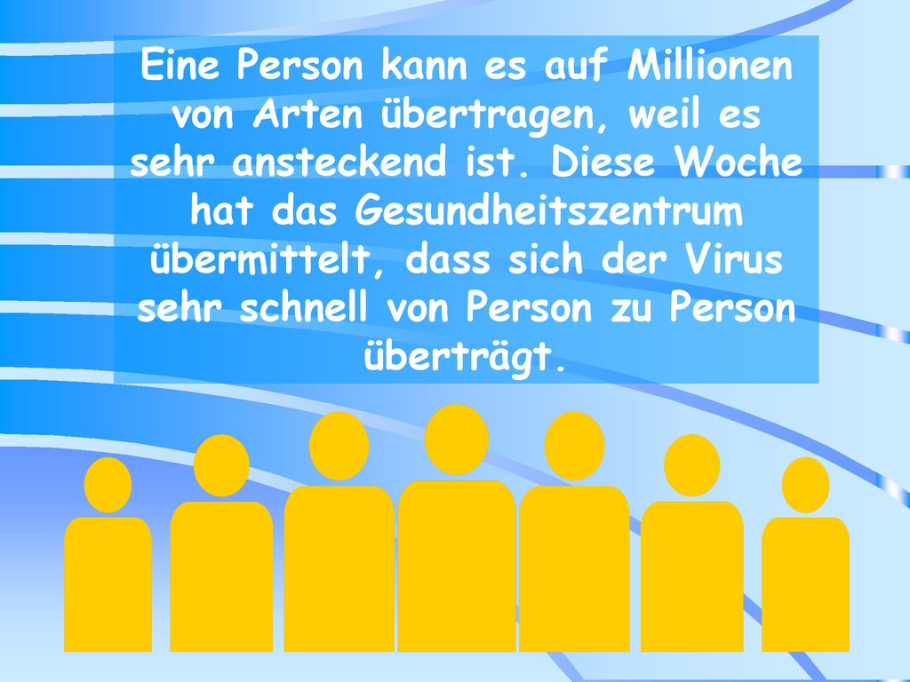 Eine Person kann es auf Millionen von Arten übertragen, weil es sehr ansteckend ist.