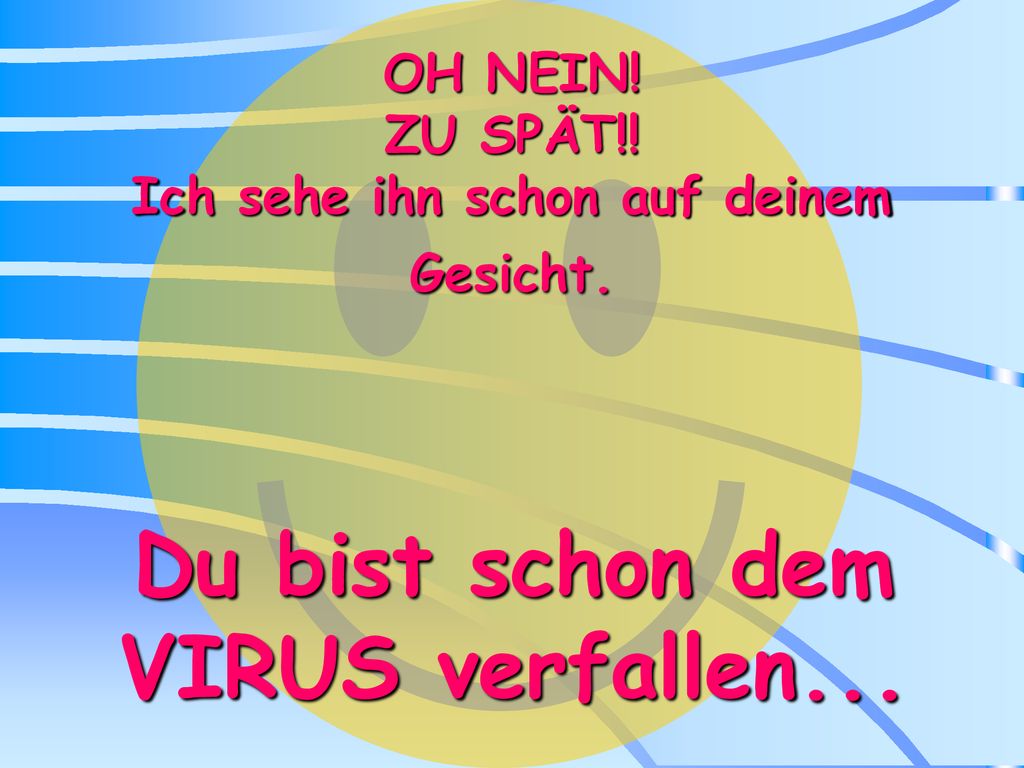 OH NEIN! ZU SPÄT!! Ich sehe ihn schon auf deinem Gesicht.