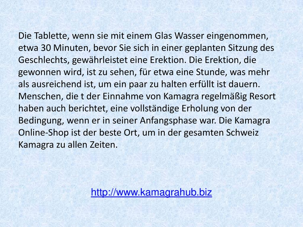 Die Tablette, wenn sie mit einem Glas Wasser eingenommen, etwa 30 Minuten, bevor Sie sich in einer geplanten Sitzung des Geschlechts, gewährleistet eine Erektion. Die Erektion, die gewonnen wird, ist zu sehen, für etwa eine Stunde, was mehr als ausreichend ist, um ein paar zu halten erfüllt ist dauern. Menschen, die t der Einnahme von Kamagra regelmäßig Resort haben auch berichtet, eine vollständige Erholung von der Bedingung, wenn er in seiner Anfangsphase war. Die Kamagra Online-Shop ist der beste Ort, um in der gesamten Schweiz Kamagra zu allen Zeiten.