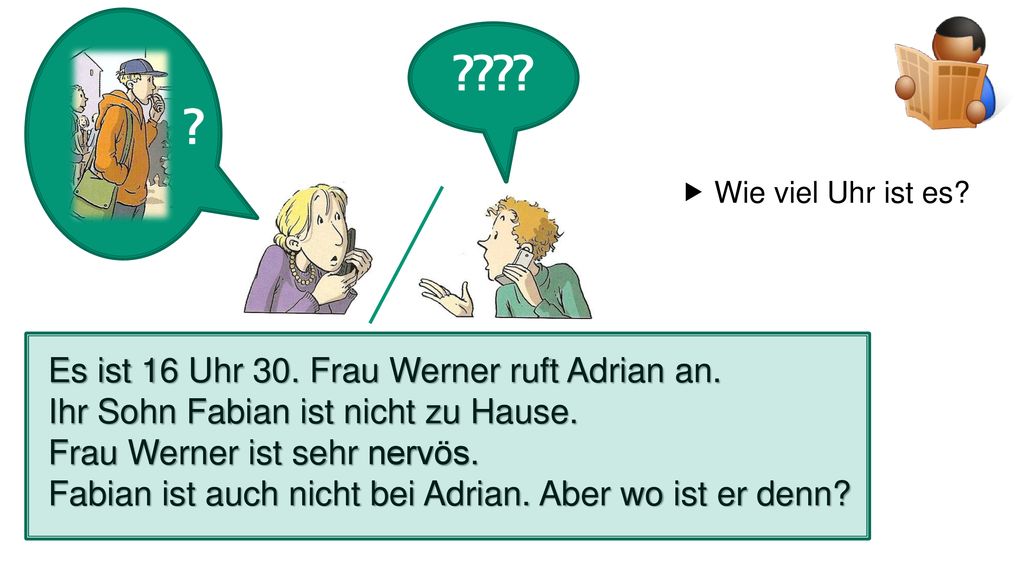 Es ist 16 Uhr 30. Frau Werner ruft Adrian an.