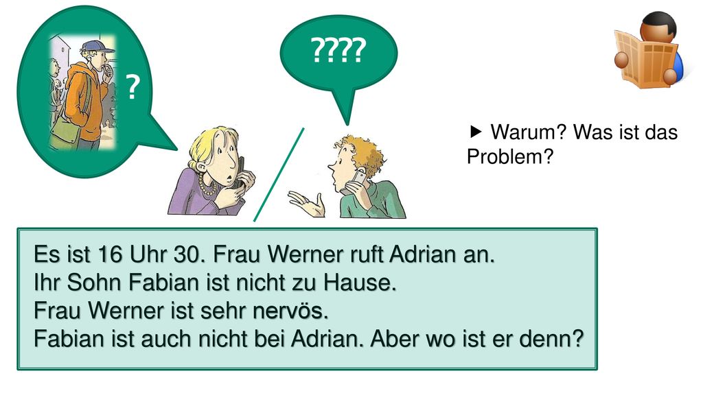 Es ist 16 Uhr 30. Frau Werner ruft Adrian an.