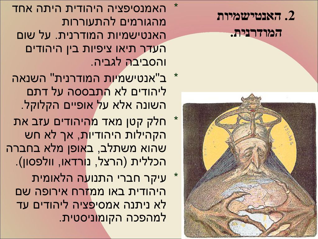 2. האנטישמיות המודרנית. האמנסיפציה היהודית היתה אחד מהגורמים להתעוררות האנטישמיות המודרנית. על שום העדר תיאו ציפיות בין היהודים והסביבה לגביה.