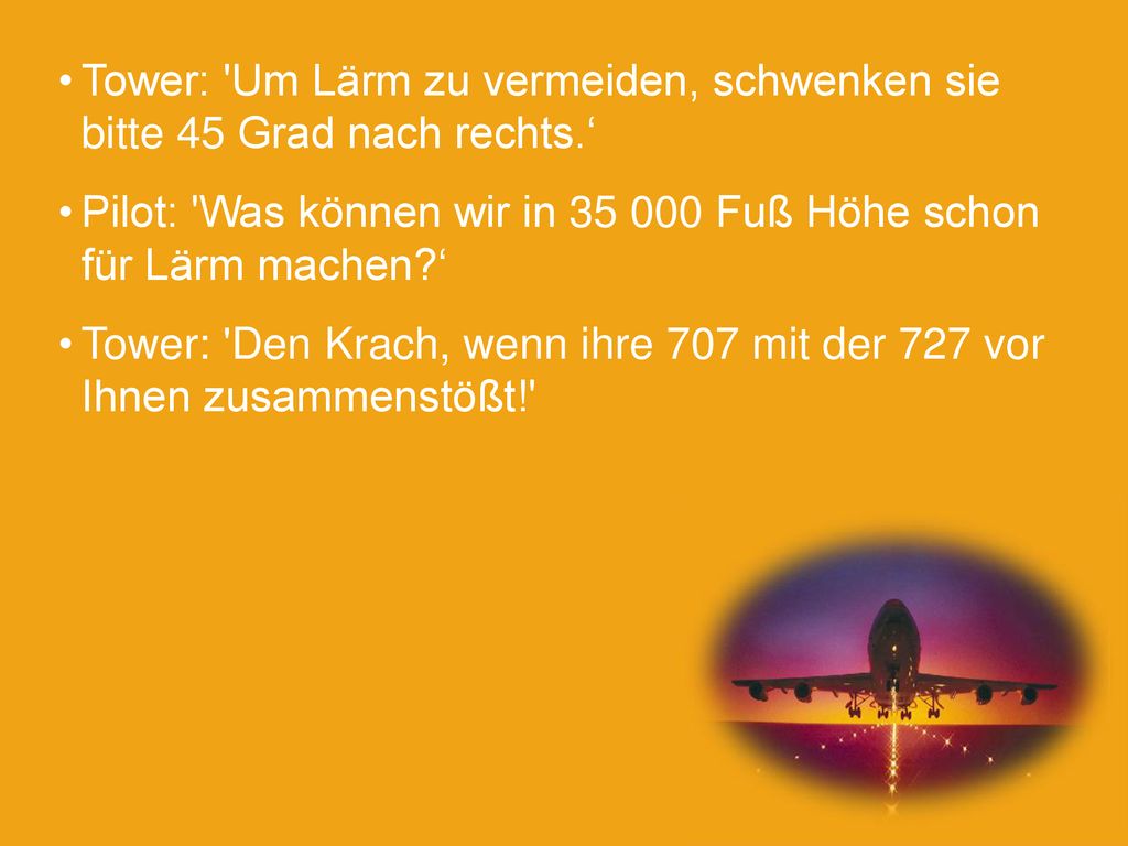 Tower: Um Lärm zu vermeiden, schwenken sie bitte 45 Grad nach rechts