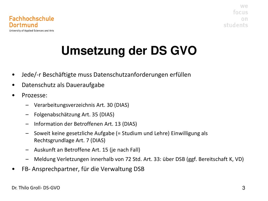 Umsetzung der DS GVO Jede/-r Beschäftigte muss Datenschutzanforderungen erfüllen. Datenschutz als Daueraufgabe.