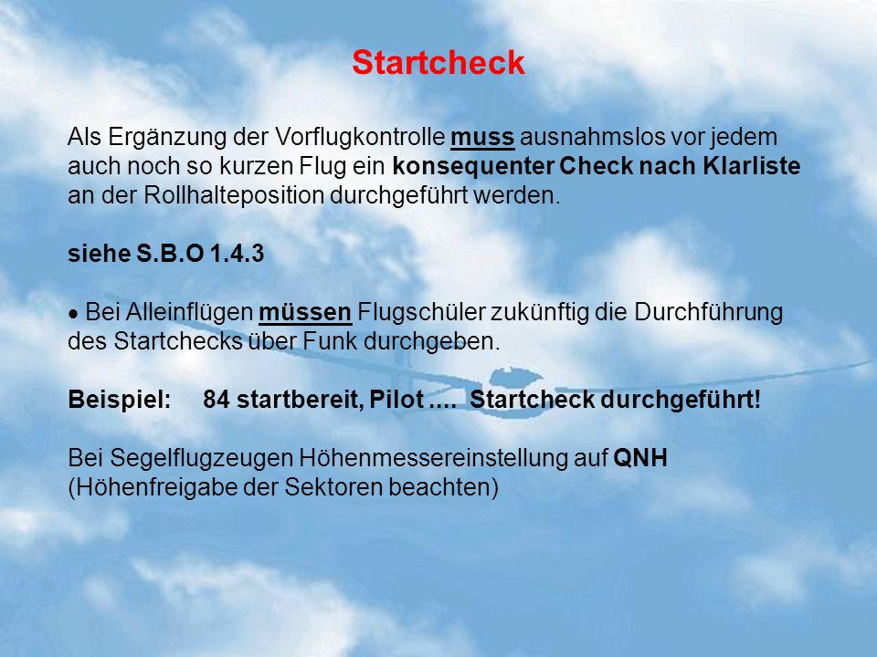 Startcheck Als Ergänzung der Vorflugkontrolle muss ausnahmslos vor jedem. auch noch so kurzen Flug ein konsequenter Check nach Klarliste.