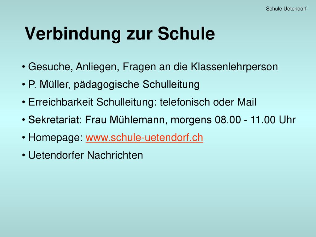 Verbindung zur Schule Gesuche, Anliegen, Fragen an die Klassenlehrperson. P. Müller, pädagogische Schulleitung.
