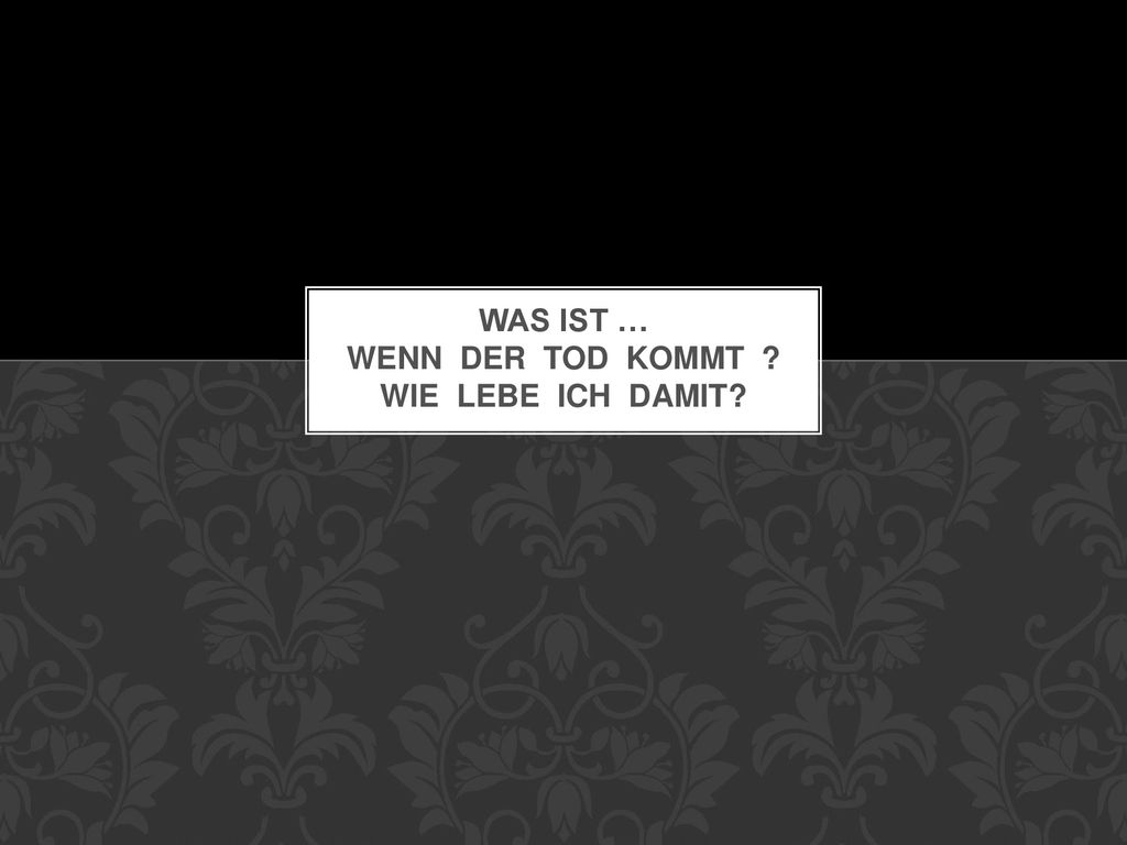 Was ist … wenn der Tod kommt Wie lebe ich damit