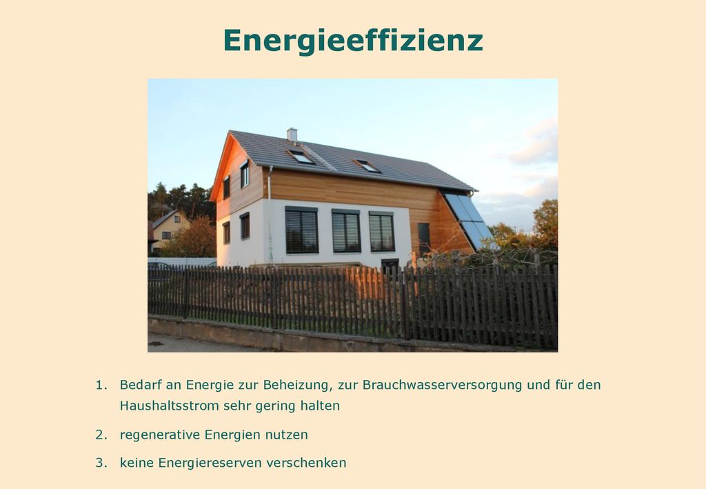 Energieeffizienz Bedarf an Energie zur Beheizung, zur Brauchwasserversorgung und für den Haushaltsstrom sehr gering halten.