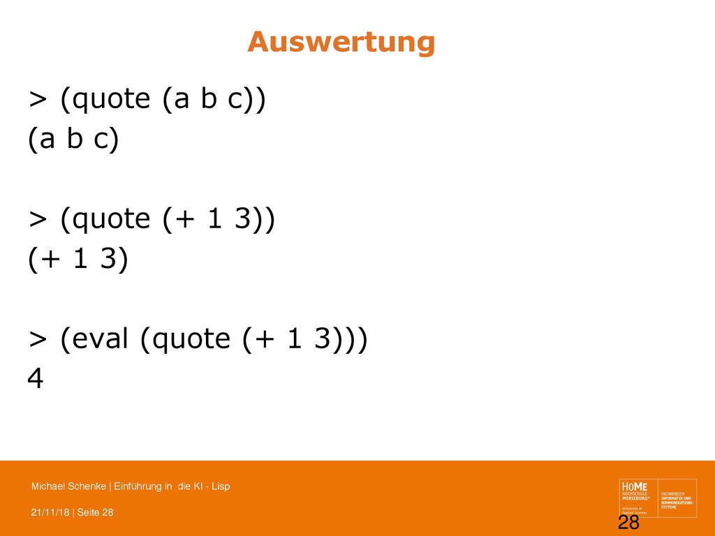 Auswertung > (quote (a b c)) (a b c) > (quote (+ 1 3)) (+ 1 3) > (eval (quote (+ 1 3))) 4