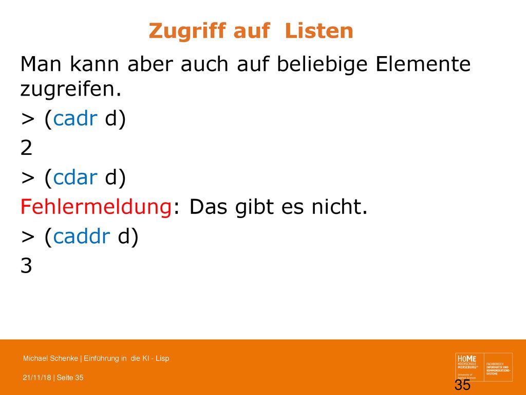 Zugriff auf Listen Man kann aber auch auf beliebige Elemente zugreifen. > (cadr d) 2. > (cdar d)