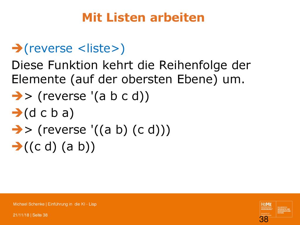 Mit Listen arbeiten (reverse <liste>) Diese Funktion kehrt die Reihenfolge der Elemente (auf der obersten Ebene) um.