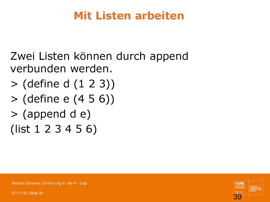 Mit Listen arbeiten Zwei Listen können durch append verbunden werden. > (define d (1 2 3)) > (define e (4 5 6))