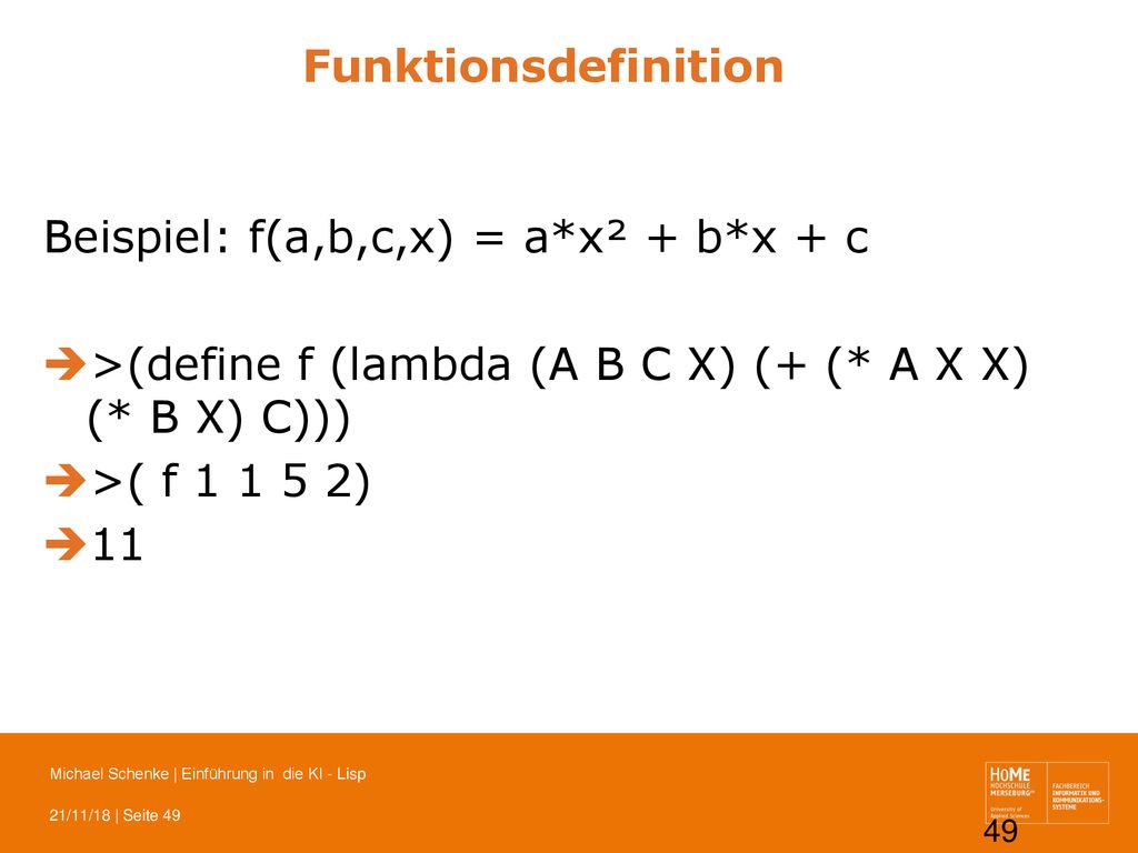Funktionsdefinition Beispiel: f(a,b,c,x) = a*x² + b*x + c. >(define f (lambda (A B C X) (+ (* A X X) (* B X) C)))