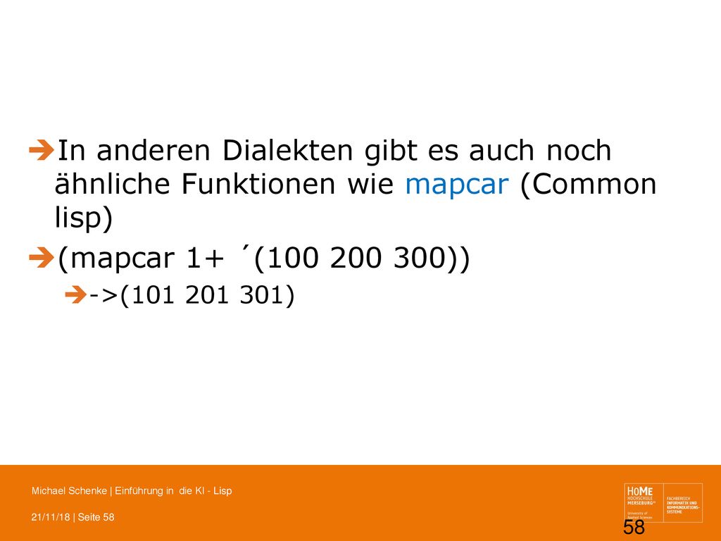 In anderen Dialekten gibt es auch noch ähnliche Funktionen wie mapcar (Common lisp)