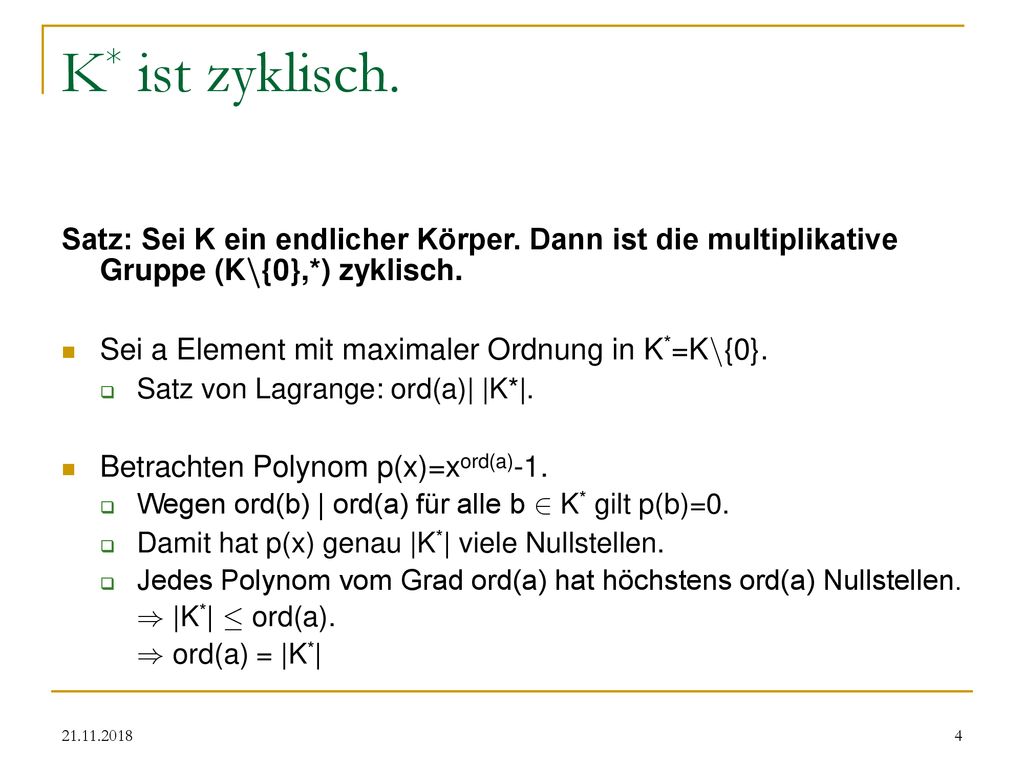 K* ist zyklisch. Satz: Sei K ein endlicher Körper. Dann ist die multiplikative Gruppe (Kn{0},*) zyklisch.