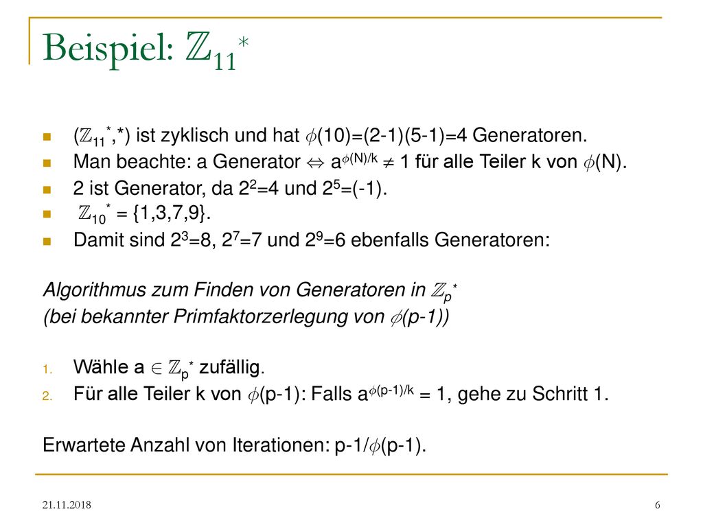 Beispiel: Z11* (Z11*,*) ist zyklisch und hat Á(10)=(2-1)(5-1)=4 Generatoren. Man beachte: a Generator , aÁ(N)/k  1 für alle Teiler k von Á(N).