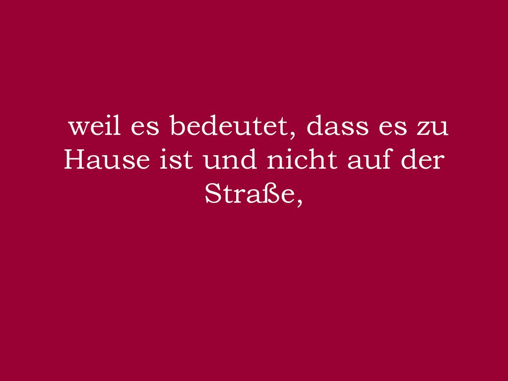 weil es bedeutet, dass es zu Hause ist und nicht auf der Straße,