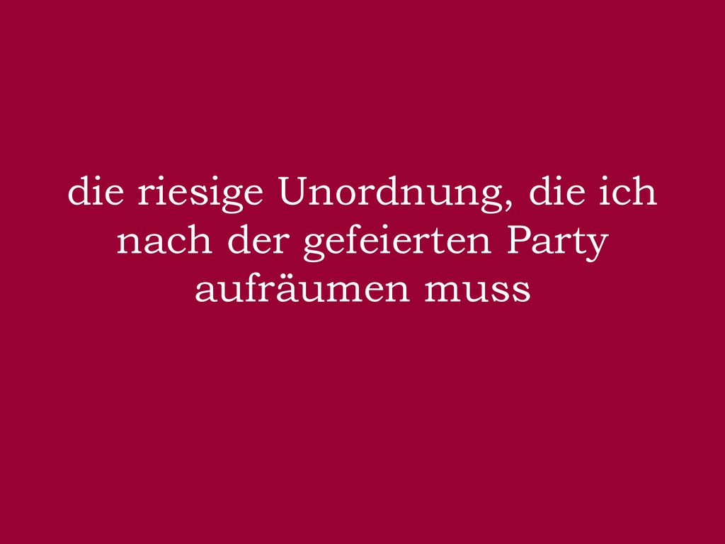 die riesige Unordnung, die ich nach der gefeierten Party aufräumen muss