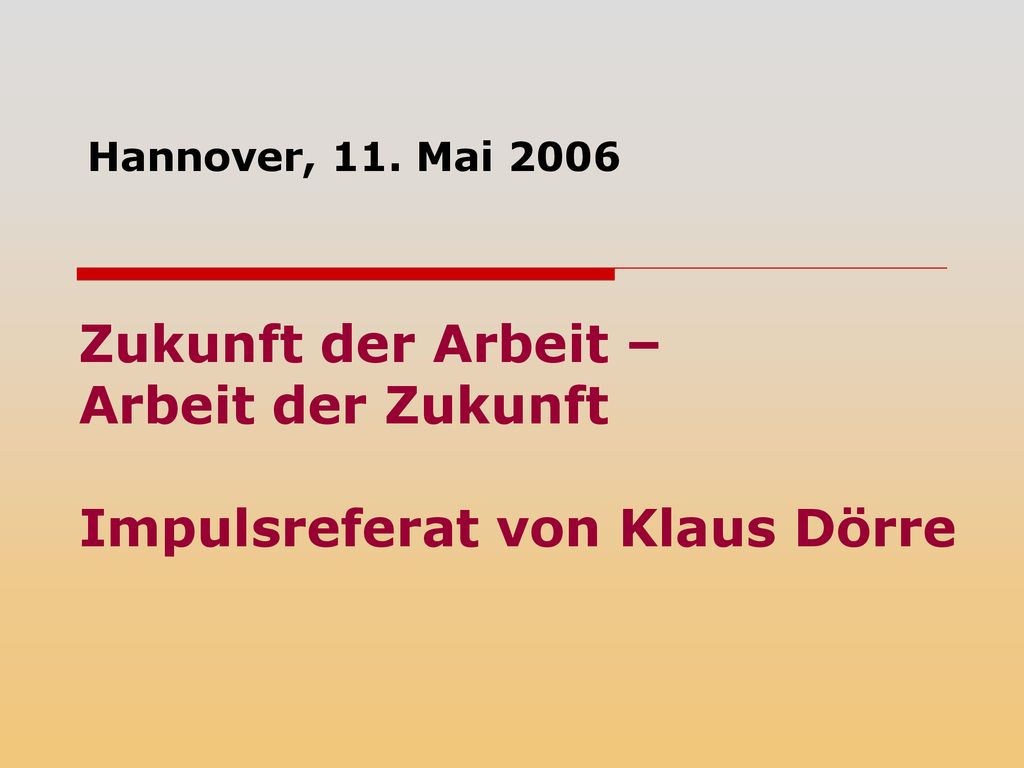 Zukunft der Arbeit – Arbeit der Zukunft Impulsreferat von Klaus Dörre