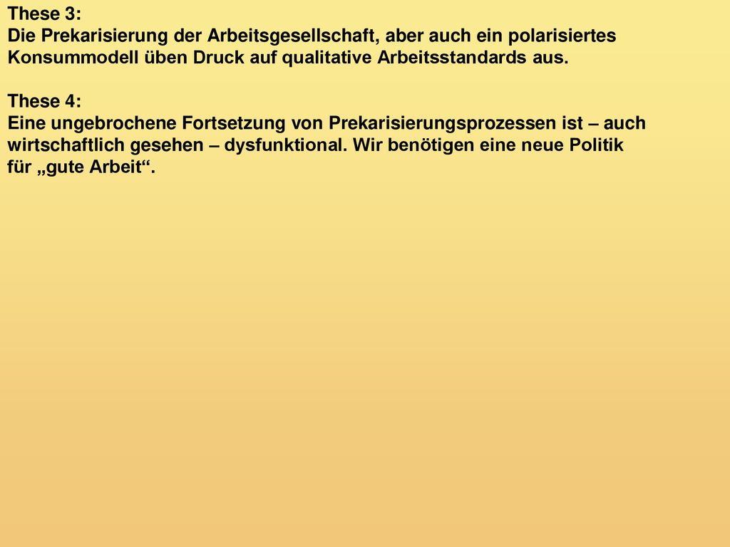 These 3: Die Prekarisierung der Arbeitsgesellschaft, aber auch ein polarisiertes Konsummodell üben Druck auf qualitative Arbeitsstandards aus.