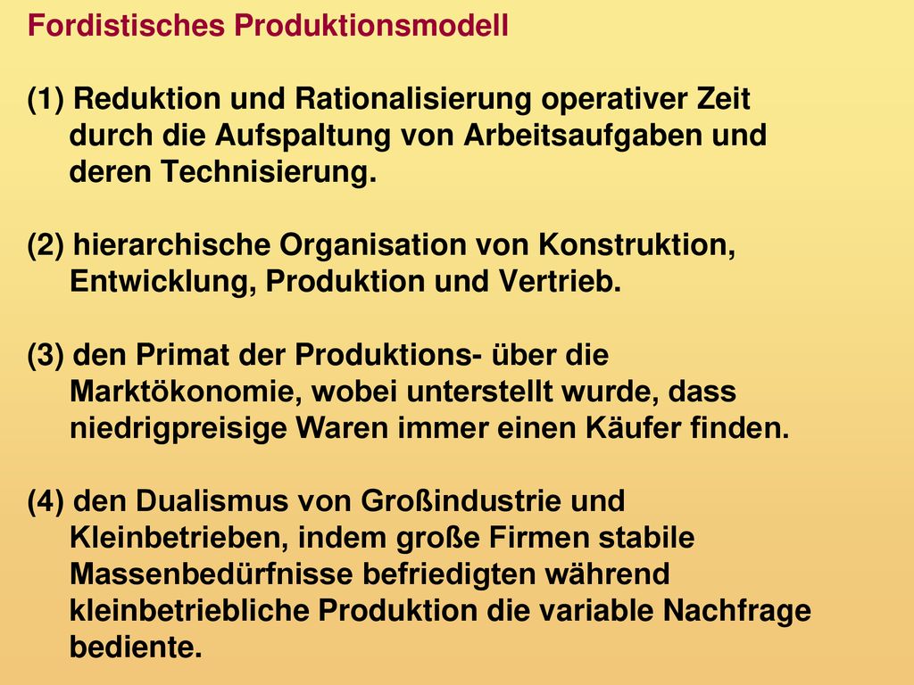 Fordistisches Produktionsmodell (1) Reduktion und Rationalisierung operativer Zeit durch die Aufspaltung von Arbeitsaufgaben und deren Technisierung.