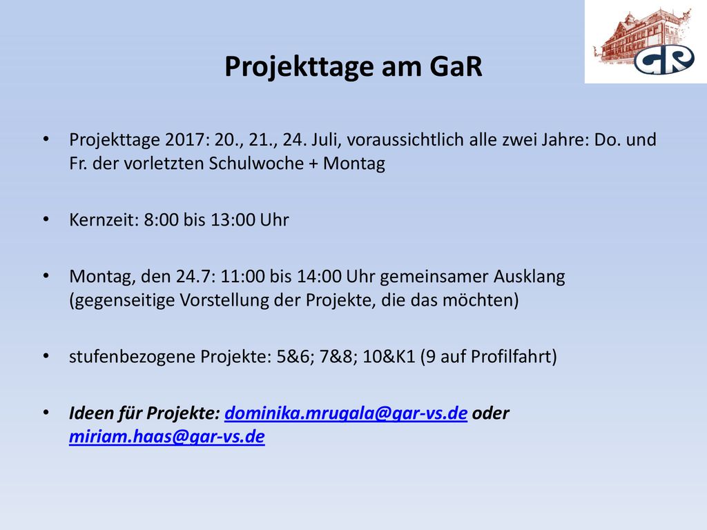 Projekttage am GaR Projekttage 2017: 20., 21., 24. Juli, voraussichtlich alle zwei Jahre: Do. und Fr. der vorletzten Schulwoche + Montag.