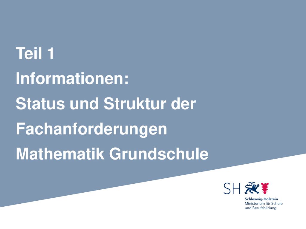Teil 1 Informationen: Status und Struktur der Fachanforderungen Mathematik Grundschule