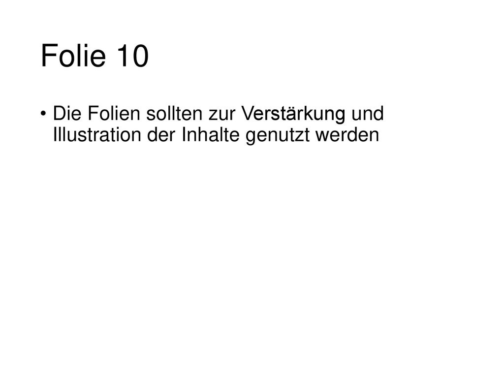 Folie 10 Die Folien sollten zur Verstärkung und Illustration der Inhalte genutzt werden