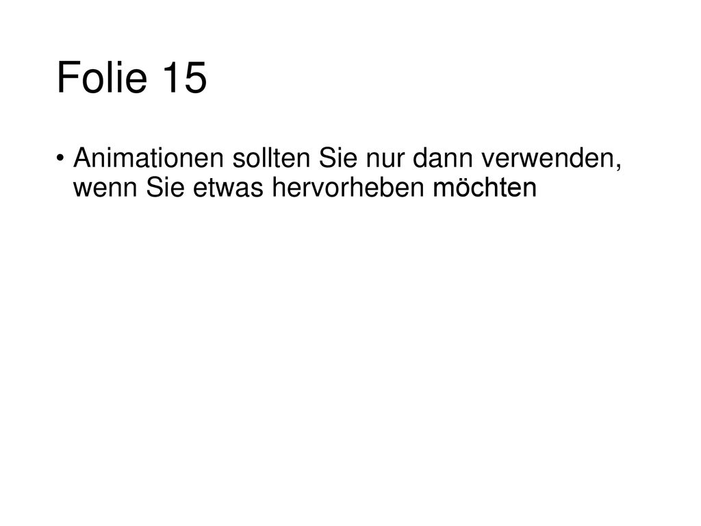 Folie 15 Animationen sollten Sie nur dann verwenden, wenn Sie etwas hervorheben möchten