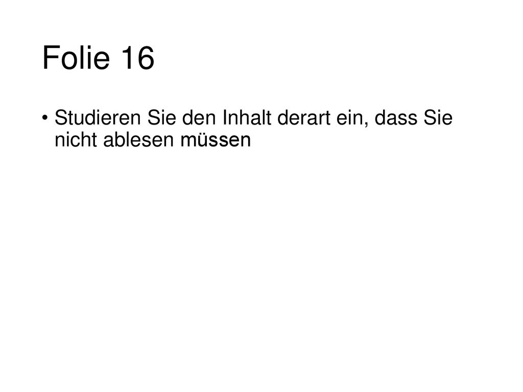Folie 16 Studieren Sie den Inhalt derart ein, dass Sie nicht ablesen müssen