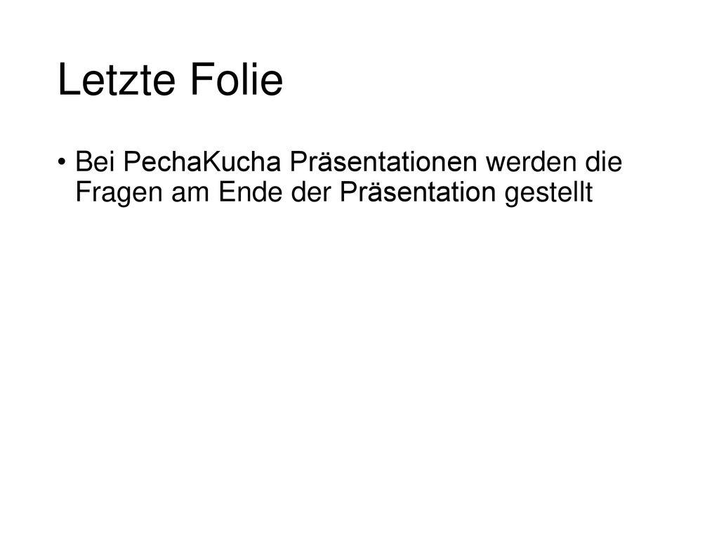 Letzte Folie Bei PechaKucha Präsentationen werden die Fragen am Ende der Präsentation gestellt