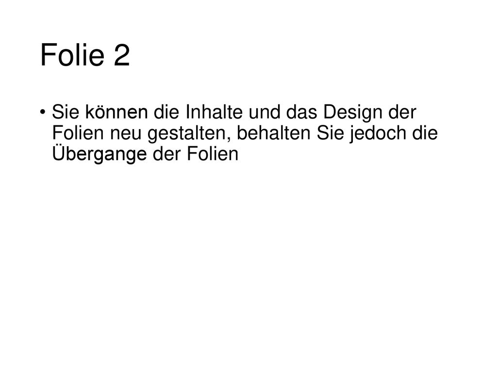 Folie 2 Sie können die Inhalte und das Design der Folien neu gestalten, behalten Sie jedoch die Übergange der Folien.