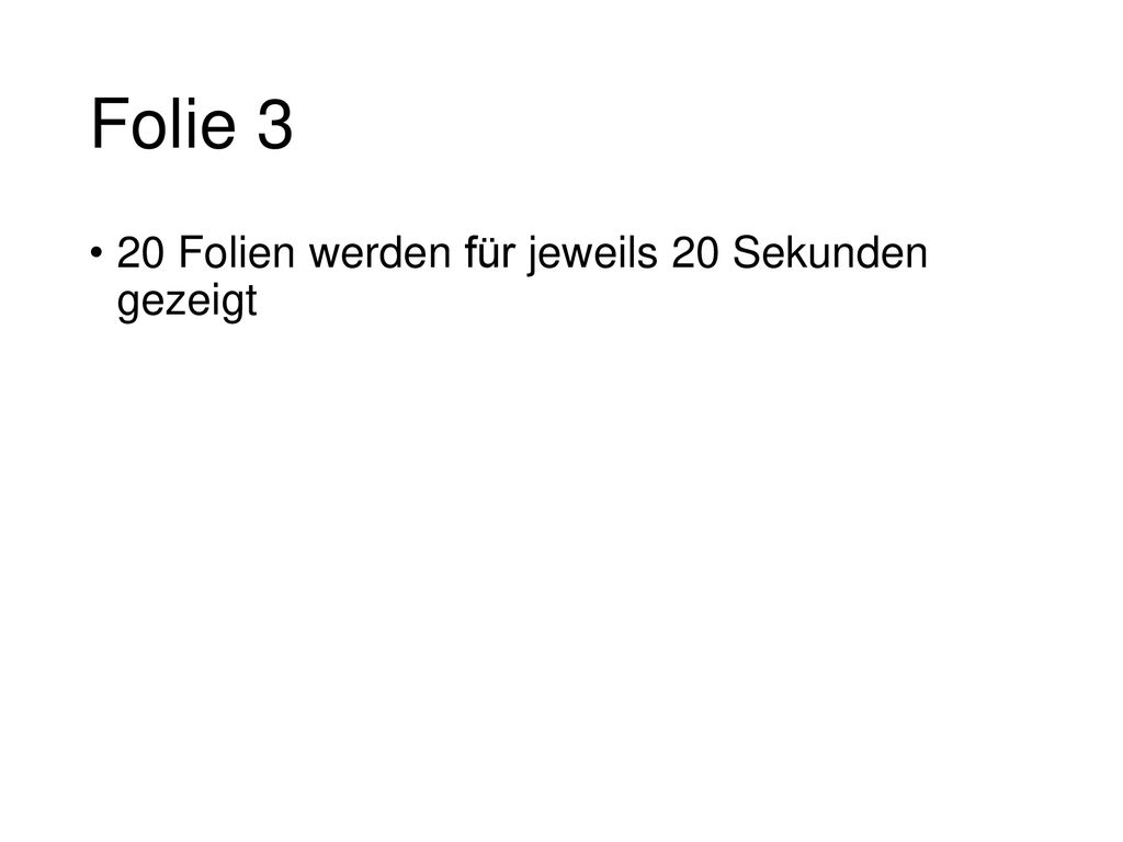 Folie 3 20 Folien werden für jeweils 20 Sekunden gezeigt