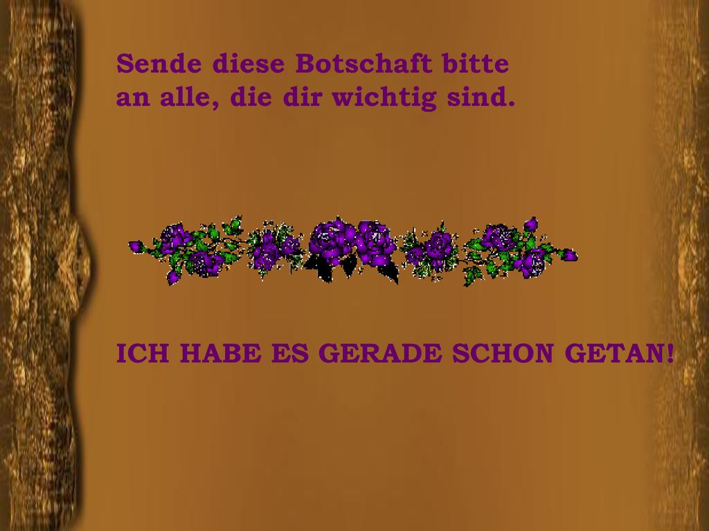 Sende diese Botschaft bitte an alle, die dir wichtig sind.