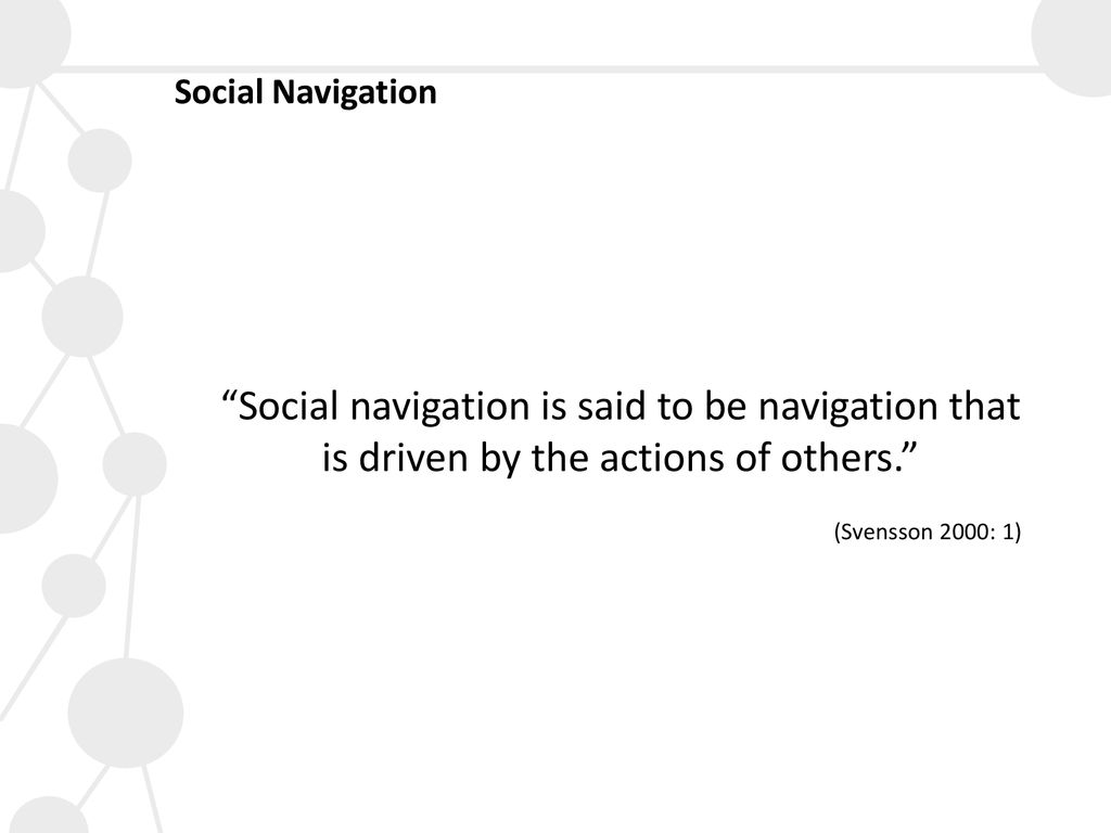 Social Navigation Social navigation is said to be navigation that is driven by the actions of others.