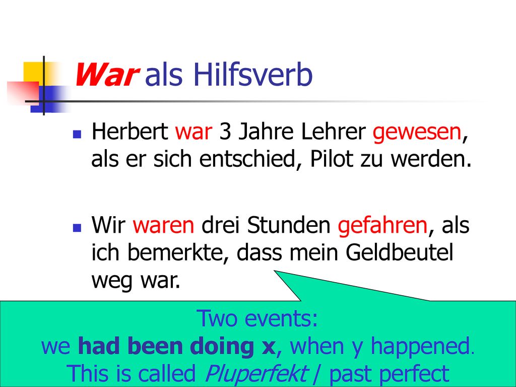 War als Hilfsverb Herbert war 3 Jahre Lehrer gewesen, als er sich entschied, Pilot zu werden.