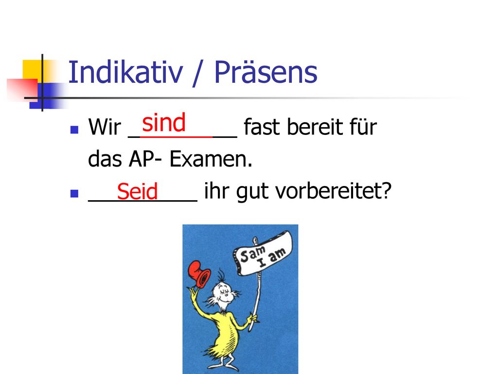 Indikativ / Präsens sind Wir _________ fast bereit für das AP- Examen.