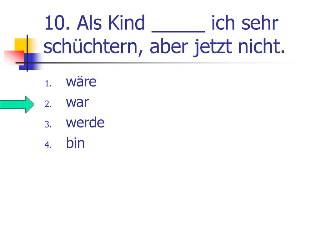 10. Als Kind _____ ich sehr schüchtern, aber jetzt nicht.