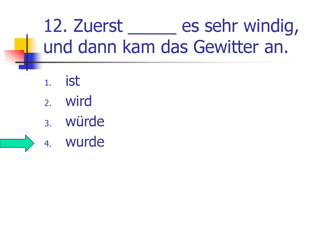 12. Zuerst _____ es sehr windig, und dann kam das Gewitter an.