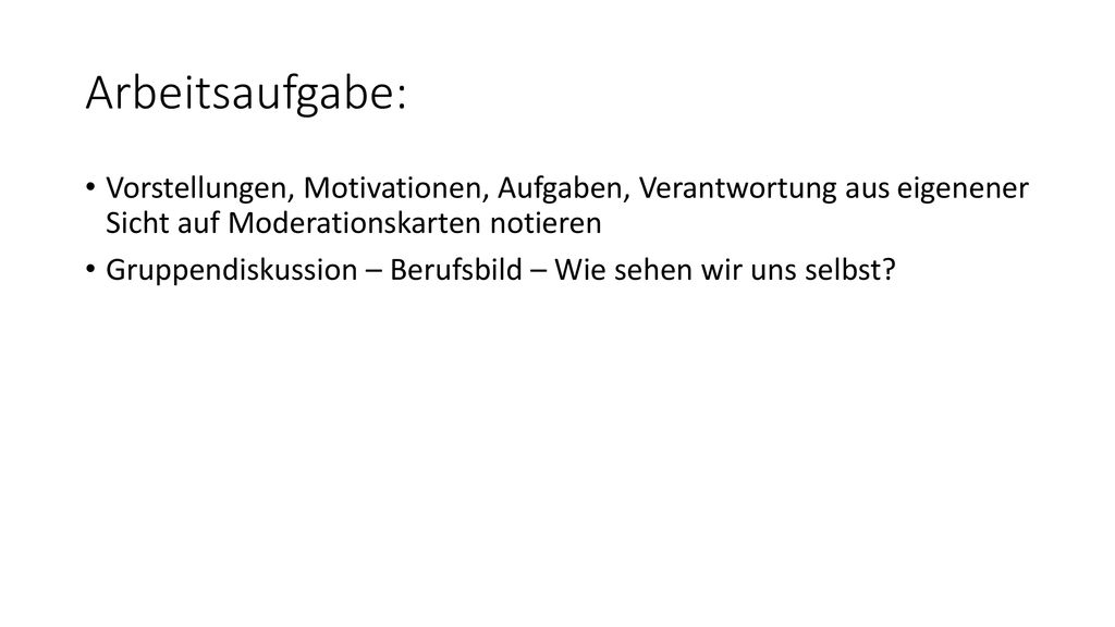 Arbeitsaufgabe: Vorstellungen, Motivationen, Aufgaben, Verantwortung aus eigenener Sicht auf Moderationskarten notieren.