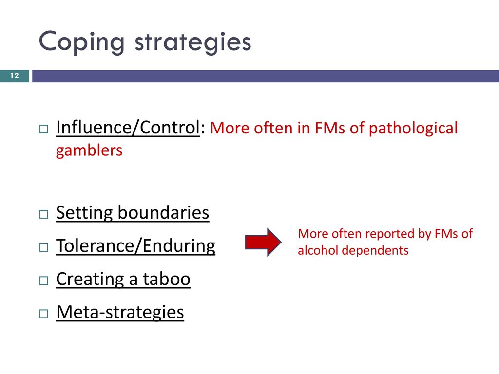 Coping strategies Influence/Control: More often in FMs of pathological gamblers. Setting boundaries.