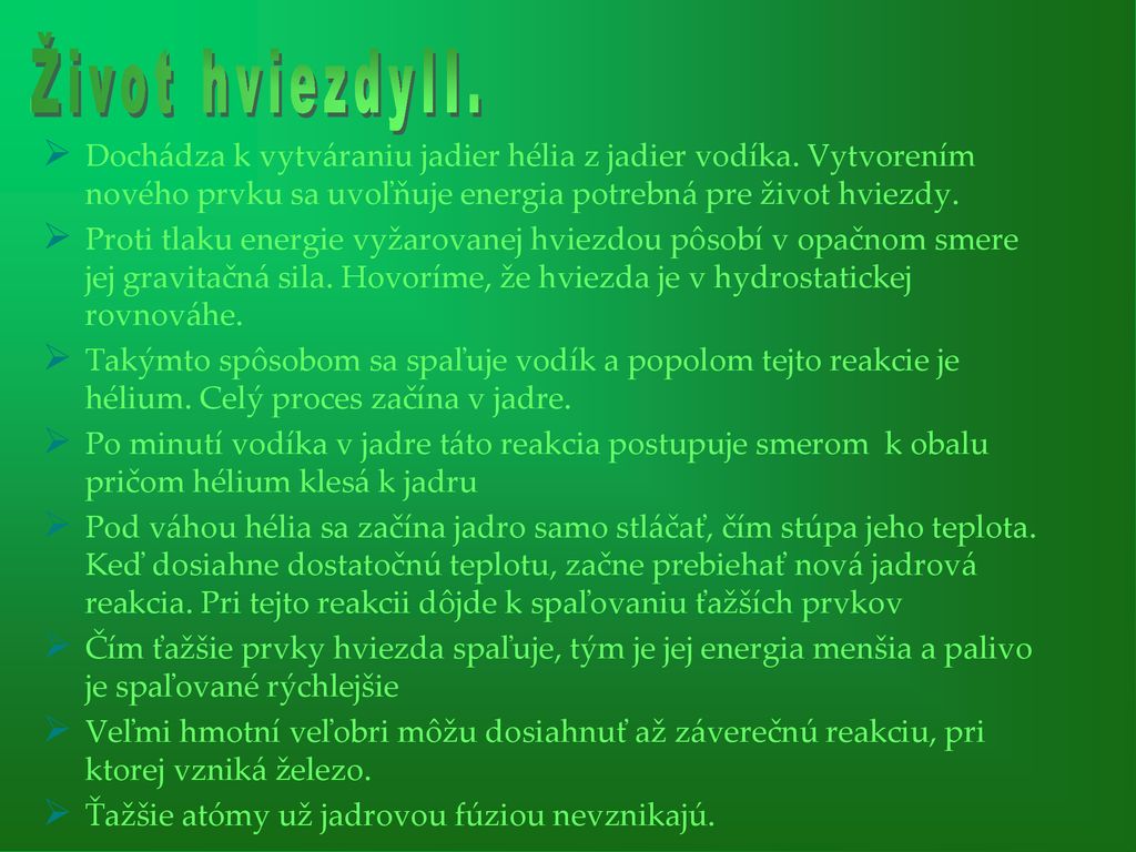 Život hviezdyII. Dochádza k vytváraniu jadier hélia z jadier vodíka. Vytvorením nového prvku sa uvoľňuje energia potrebná pre život hviezdy.