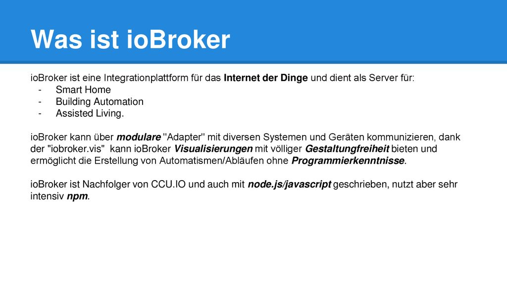 Was ist ioBroker ioBroker ist eine Integrationplattform für das Internet der Dinge und dient als Server für: