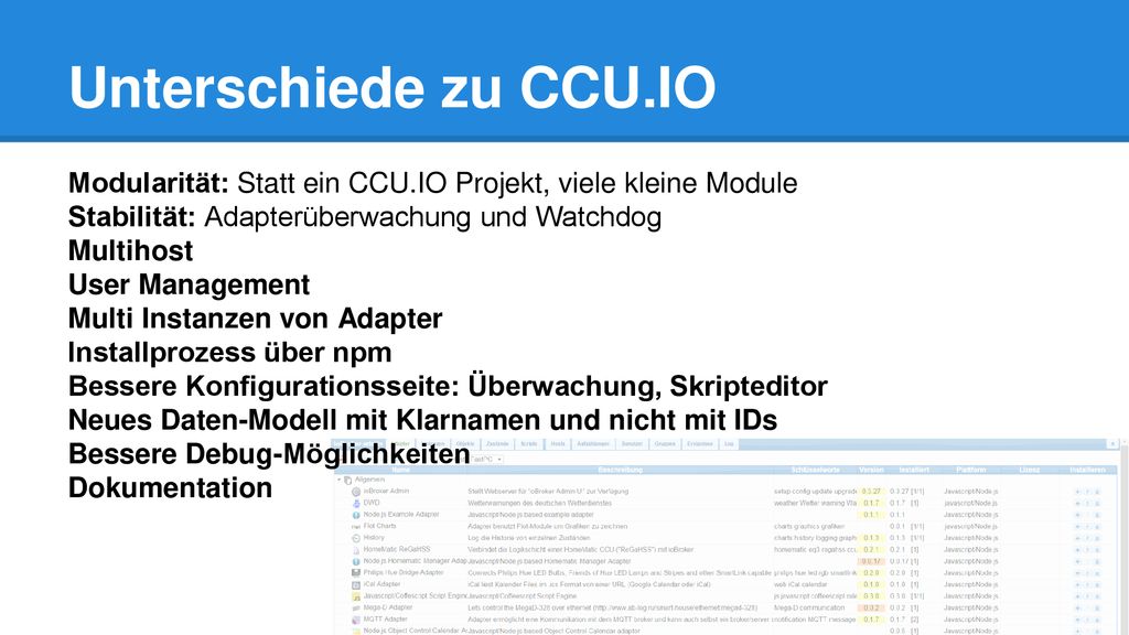 Unterschiede zu CCU.IO Modularität: Statt ein CCU.IO Projekt, viele kleine Module. Stabilität: Adapterüberwachung und Watchdog.
