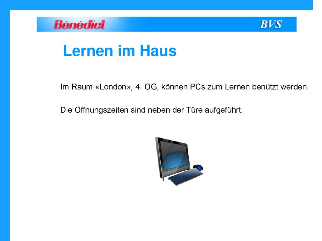 Lernen im Haus Im Raum «London», 4. OG, können PCs zum Lernen benützt werden.