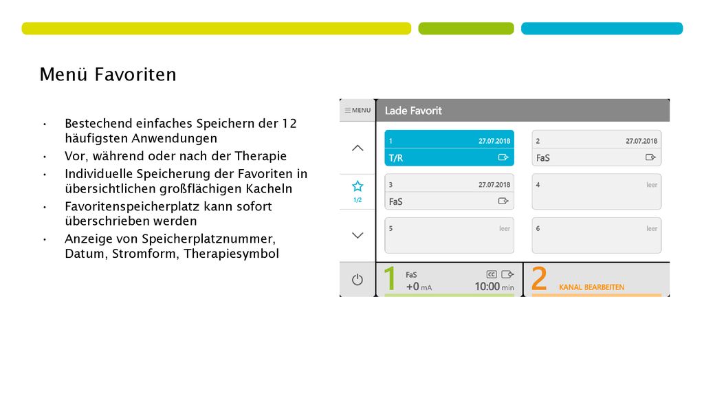 Menü Favoriten Bestechend einfaches Speichern der 12 häufigsten Anwendungen. Vor, während oder nach der Therapie.