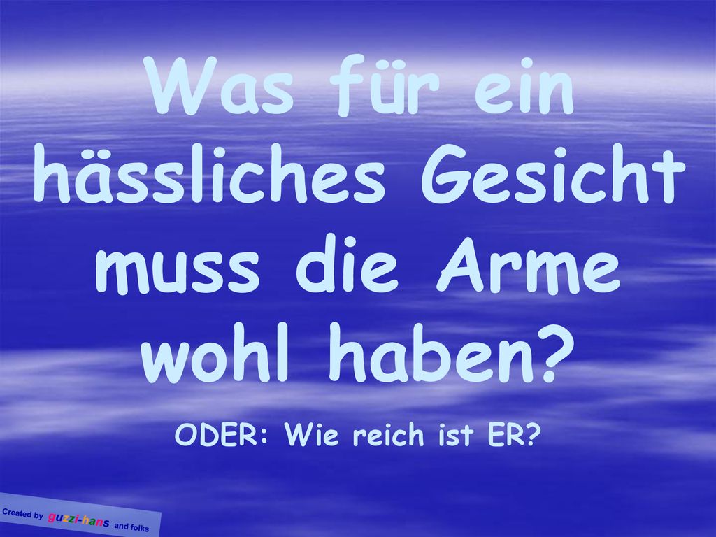 Was für ein hässliches Gesicht muss die Arme wohl haben