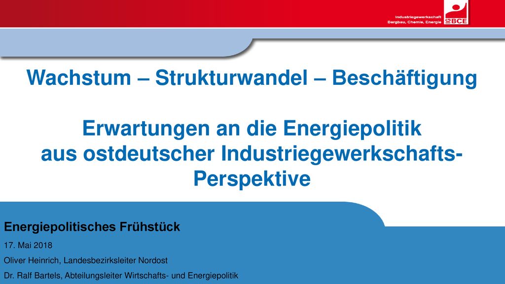 Wachstum – Strukturwandel – Beschäftigung Erwartungen an die Energiepolitik aus ostdeutscher Industriegewerkschafts-Perspektive