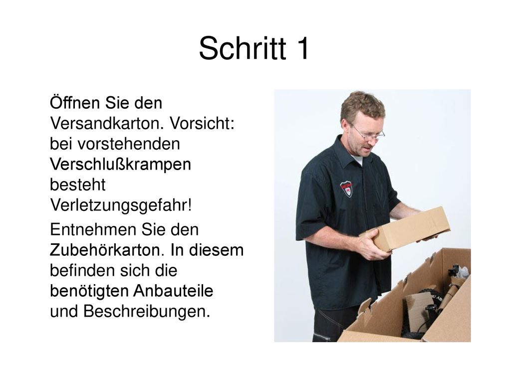 Schritt 1 Öffnen Sie den Versandkarton. Vorsicht: bei vorstehenden Verschlußkrampen besteht Verletzungsgefahr!