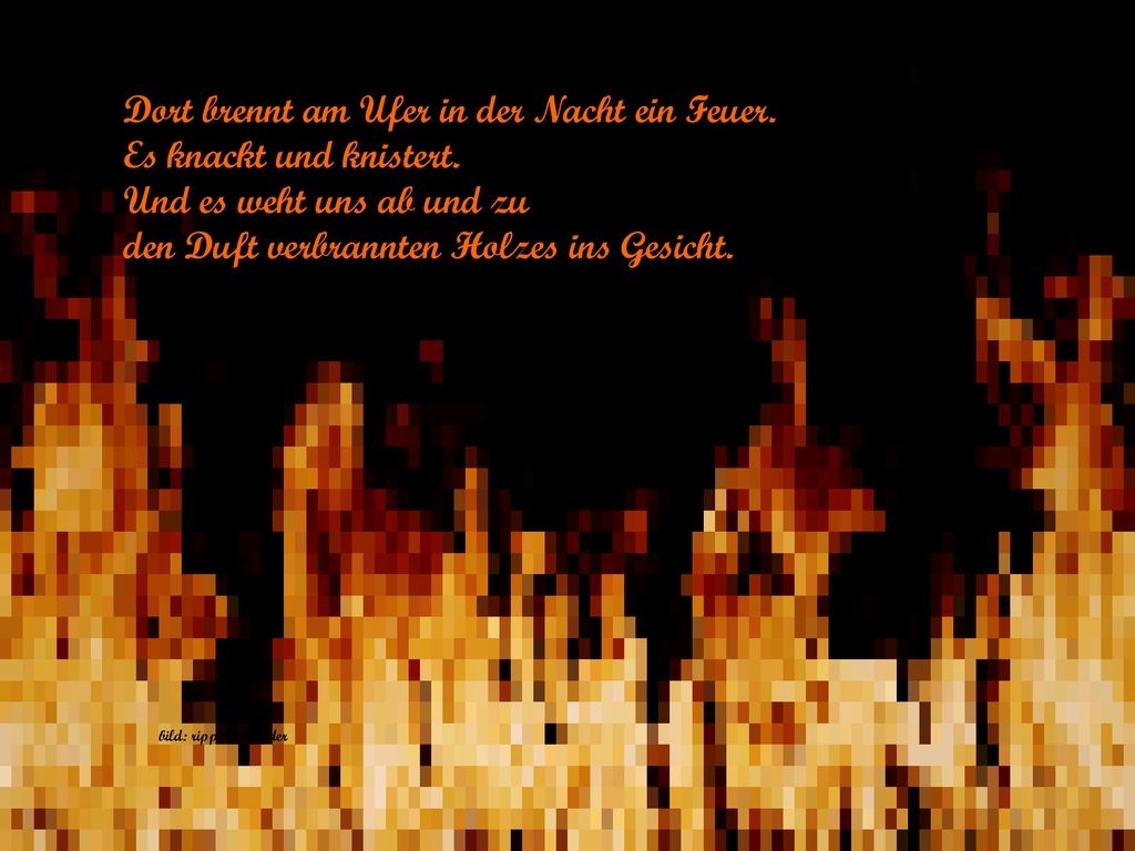 Dort brennt am Ufer in der Nacht ein Feuer. Es knackt und knistert.